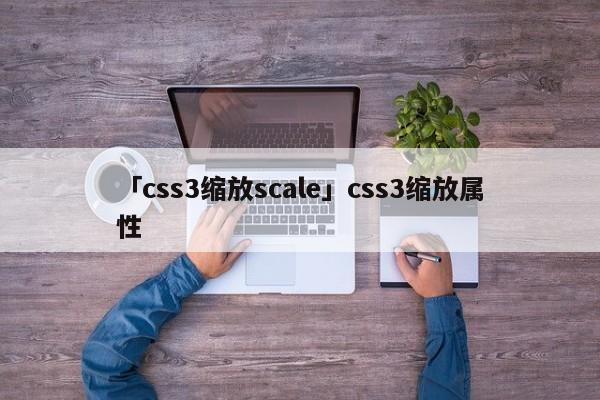 「css3縮放scale」css3縮放屬性