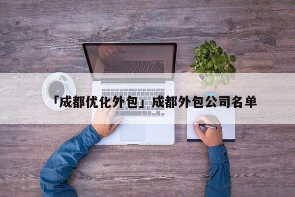 「成都優(yōu)化外包」成都外包公司名單