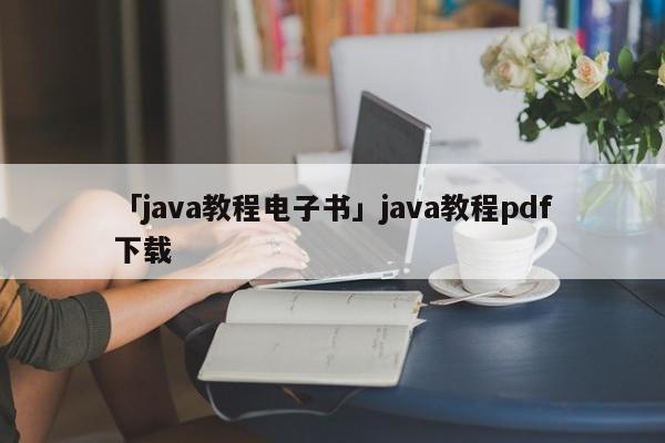 「java教程電子書」java教程pdf下載