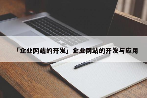 「企業(yè)網(wǎng)站的開發(fā)」企業(yè)網(wǎng)站的開發(fā)與應(yīng)用