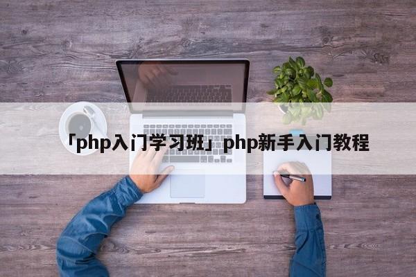 「php入門學習班」php新手入門教程