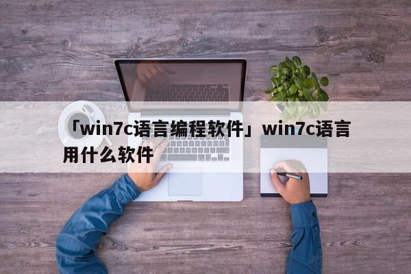 「win7c語言編程軟件」win7c語言用什么軟件