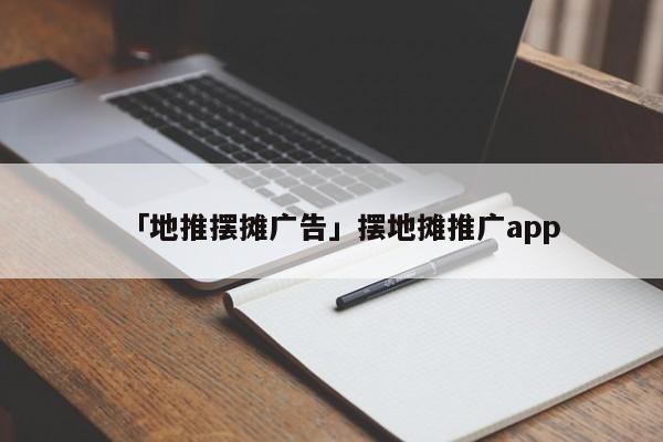 「地推擺攤廣告」擺地攤推廣app