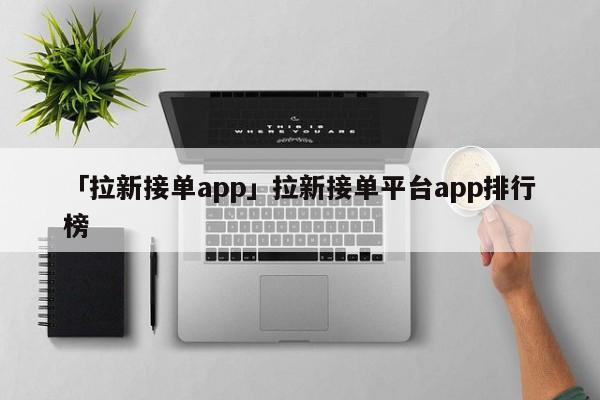 「拉新接單app」拉新接單平臺app排行榜