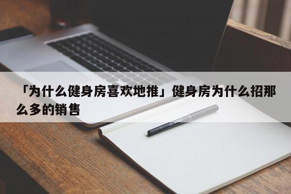 「為什么健身房喜歡地推」健身房為什么招那么多的銷售