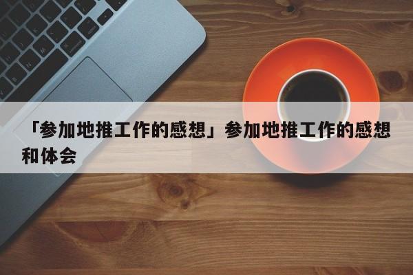 「參加地推工作的感想」參加地推工作的感想和體會