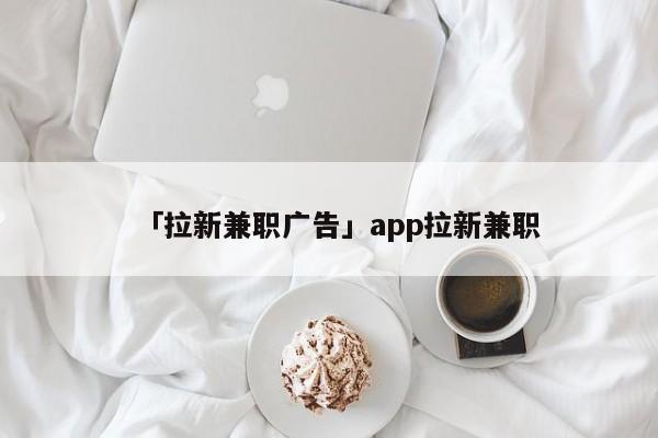 「拉新兼職廣告」app拉新兼職